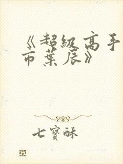 《超级高手在都市叶辰》
