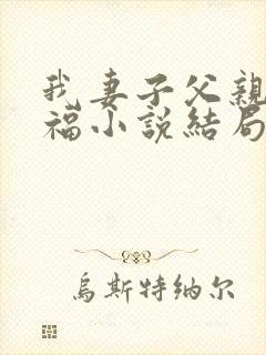 我妻子父亲的幸福小说结局是什么