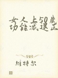 女人上50岁性功能减退正常吗