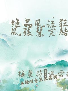 绝品风流狂医林风张慧完结版