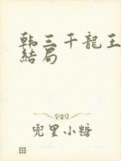 韩三千龙王令大结局