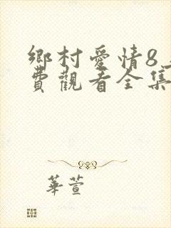 乡村爱情8上免费观看全集