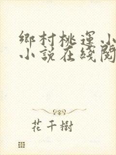 乡村桃运小神医小说在线阅读全文