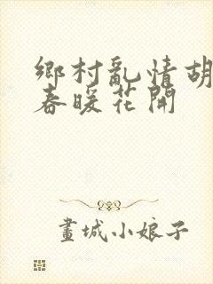 乡村乱情胡秀英春暖花开