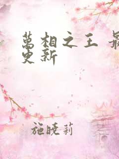 万相之王 最新更新