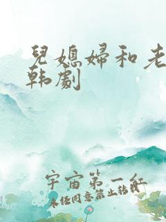 儿媳妇和老公公韩剧