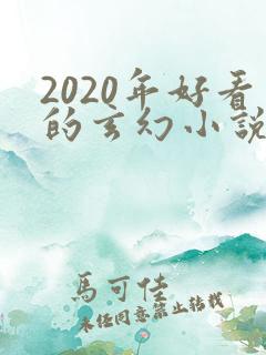 2020年好看的玄幻小说排行榜完结版