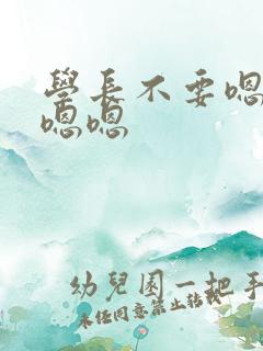 学长不要嗯嗯嗯嗯嗯