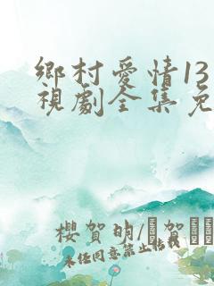 乡村爱情13电视剧全集免费