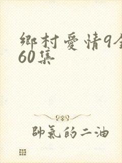 乡村爱情9全集60集