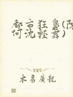 都市狂枭(陈六何沈轻舞)