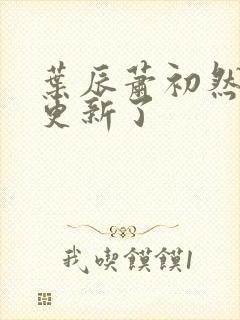 叶辰萧初然最快更新了