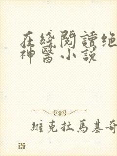 在线阅读绝品小神医小说