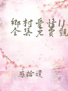 乡村爱情11部全集免费观看完整版