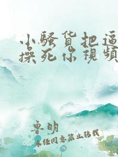 小骚货把逼扒开操死你视频