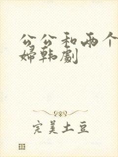 公公和两个儿媳妇韩剧