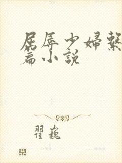 屈辱少妇系列短篇小说