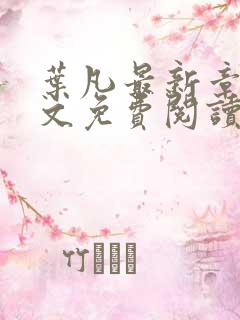 叶凡最新章节全文免费阅读无弹窗