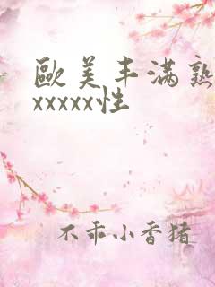 欧美丰满熟妇乱xxxxx性