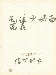 风流少妇白洁与高义