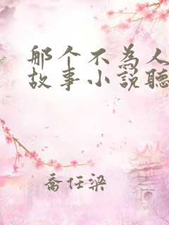 那个不为人知的故事小说听小说