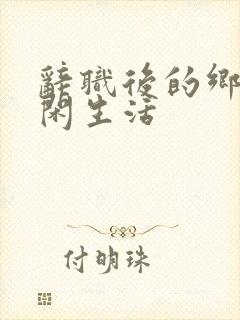 辞职后的乡村悠闲生活