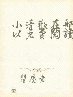 小清欢在哪里可以免费阅读