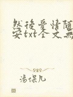 然后爱情随遇而安txt全文无删减