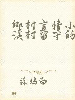 乡村言情小说花溪村留守的女人