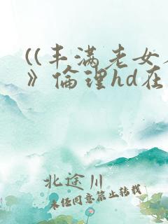 ((丰满老女人》伦理hd在线观看