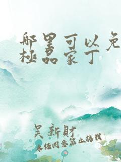 哪里可以免费看极品家丁