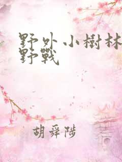 野外小树林少妇野战