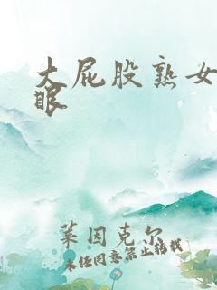 大屁股熟女屁股眼