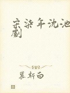 宋柒年沈池宴短剧