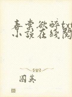 春棠欲醉txt小说在线阅读