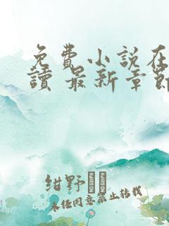 免费小说在线阅读 最新章节 无弹窗