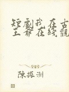 短剧我在古代当王爷在线观看
