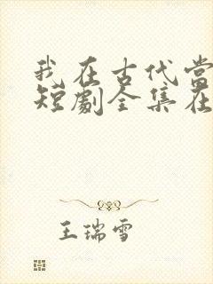 我在古代当王爷短剧全集在线观看
