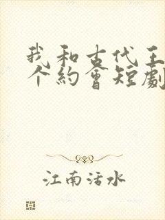 我和古代王爷有个约会短剧全集免费