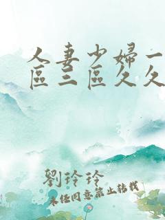 人妻少妇一区二区三区久久精品推荐