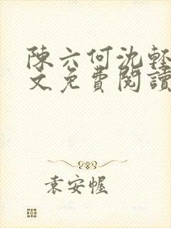 陈六何沈轻舞全文免费阅读最新章节六