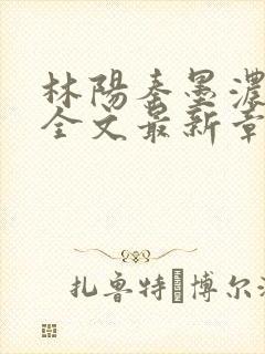 林阳秦墨浓免费全文最新章节