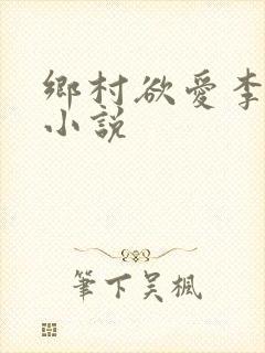乡村欲爱李大壮小说