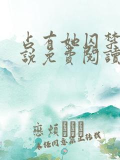 占有她囚禁她小说免费阅读笔趣阁
