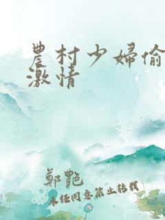 农村少妇偷老汉激情