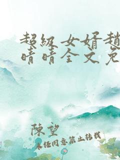 超级女婿赵旭李晴晴全文免费阅读终极版999
