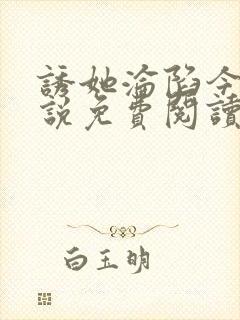 诱她沦陷今又小说免费阅读全文