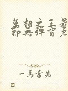万相之王最新章节无弹窗免费阅读