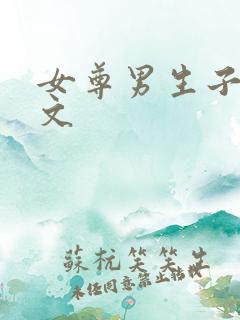 女尊男生子甜宠文