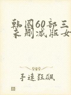 韩国60部三级未删减版女教师